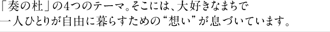 「奏の杜」の４つのテーマ。そこには、大好きなまちで一人ひとりが自由に暮らすための“想い”が息づいています。